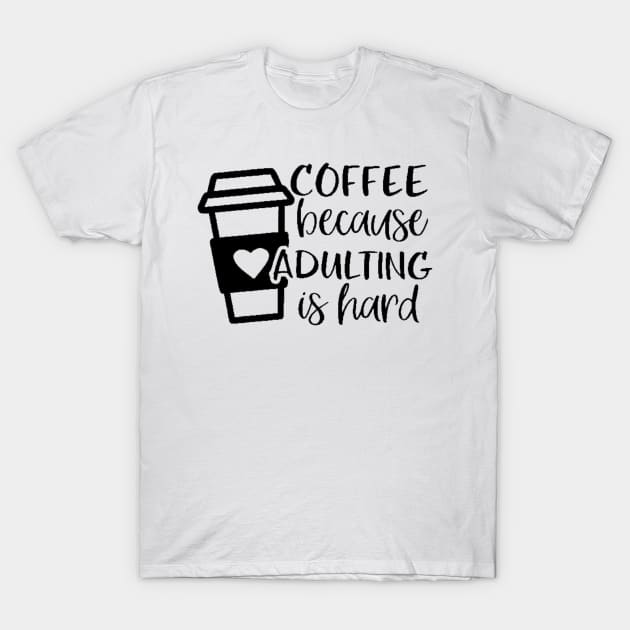 Coffee Because Adulting is Hard, Coffee Shirt , Gifts About Coffee, Funny Shirt, Funny Coffee Shirt T-Shirt by creativitythings 